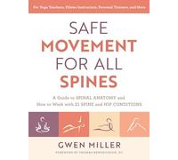 Safe Movement for All Spines: A Guide to Spinal Anatomy and How to Work with 21 Spine and Hip Conditions
