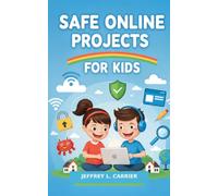 Safe Online Projects For Kids: Build, Code, and Create with Confidence