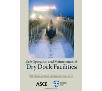 Safe Operation and Maintenance of Dry Dock Facilities (MOP 121) ASCE Manuals and Reports on Engineering Practice: No.121 (Asce Manual and Reports on Engineering Practice)