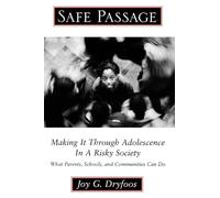 Safe Passage: Making it Through Adolescence in a Risky Society: Making it Through Adolescence in a Risky Society: What Parents, Schools, and Communities Can Do
