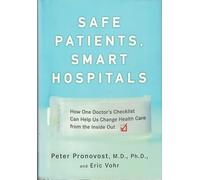 Safe Patients, Smart Hospitals: How One Doctor's Checklist Can Help Us Change Health Care from the Inside Out