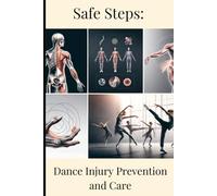 Safe Steps: Dance Injury Prevention & Care: Strategies to Prevent Injuries and Maintain Top Performance. (Step Smart: Dance Preventative Measures)