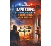 Safe Steps: Systems, Choices & Protecting Your Future: A Youth Guide to Understanding Systems, Managing Risk, and Building Strong Life Pathways