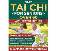 Safe Tai Chi for Seniors Over 60 with Seated Method: The Gentle Guide with Simple Exercises to Prevent Falls, Restore Balance, Reduce Joint Pain, and Strength. 10 Minutes a Day to be Independent