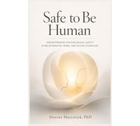 Safe to Be Human: Understanding Psychological Safety in Relationships, Work, and Within Ourselves