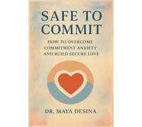 Safe to Commit: How to Overcome Commitment Anxiety and Build Secure Love