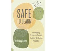 Safe to Learn: Embedding Trauma-informed Student Wellbeing Practices