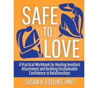 Safe to Love: A Practical Workbook for Healing Avoidant Attachment and Building Unshakeable Confidence in Relationships