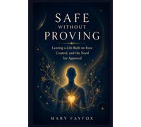 Safe Without Proving: Leaving a Life Built on Fear, Control, and the Need for Approval (The Inner Safety Series)