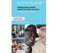 Safeguarding Adults Under the Care Act 2014 : Understanding Good Practice