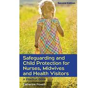 Safeguarding And Child Protection For Nurses, Midwives And Health Visitors: A Practical Guide