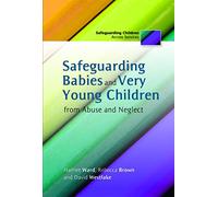 Safeguarding Babies and Very Young Children from Abuse and Neglect