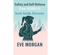 SAFETY and SELF-DEFENSE for GIRLS: Avoid, Handle, Overcome (The Art of Being a Woman)