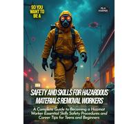 Safety and Skills for Hazardous Materials Removal Workers: A Complete Guide to Becoming a Hazmat Worker Essential Skills Safety Procedures and Career ... Teens and Beginners (Life Skills for Teens)