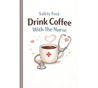 Safety First: Drink Coffee With The Nurse: Funny Nursing Appreciation Gift | Sarcastic Lined Journal for Registered Nurses, LPNs and Nursing Students ... Professional Stationery | 120 Pages