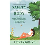 Safety in the Body: Foundations in Mental Health Recovery through Yoga Therapy, Expressive Arts and Neurophysiology