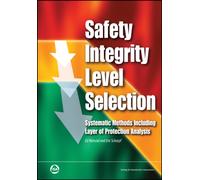 Safety Integrity Level Selection : Systematic Methods Including Layer of Protection Analysis