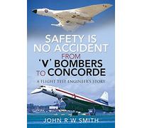 Safety is No Accident: From 'V' Bombers to Concorde : A Flight Test Engineer's Story