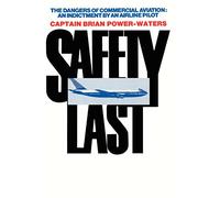 Safety Last: The Dangers of Commerical Aviation; an Indictment by an Airline Pilot