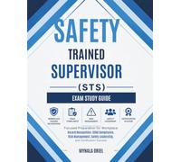 Safety Trained Supervisor (STS) Exam Study Guide: Focused Preparation for Workplace Hazard Recognition, OSHA Compliance, Risk Management, Safety Leadership, and Certification Success