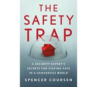 Safety Trap, The: A Security Expert's Secrets for Staying Safe in a Dangerous World: A Security Expert's Secrets for Staying Safe in a Dangerous World