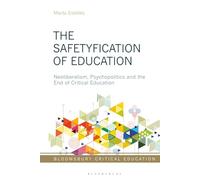 Safetyfication of Education, The: Neoliberalism, Psychopolitics and the End of Critical Education (Bloomsbury Critical Education)