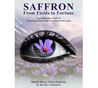 Saffron: From Fields to Fortune: The Ultimate Guide to Growing, Marketing, and Medicinal Uses
