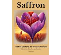 Saffron: The Red Gold and Its Thousand Virtues - Cultivation, Benefits, and Recipes
