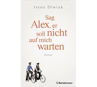 Sag Alex, er soll nicht auf mich warten: Roman - Von einer wahren Freundschaft in Zeiten des Krieges