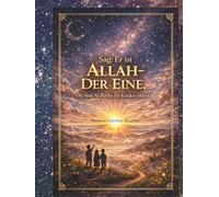 Sag: Er ist Allah - der Eine.: Ein liebevoll gestaltetes Kinderbuch zur Erklärung der Sure al-Ikhlas - klar, sanft und verständlich.