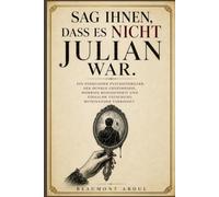 Sag ihnen, dass es nicht Julian war: Ein fesselnder Psychothriller, der dunkle Geheimnisse, morbide Besessenheit und tödliche Täuschung miteinander verbindet.