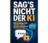 Sag’s nicht der KI: Was du niemals mit ChatGPT, Bots & digitalen Plaudertaschen teilen solltest