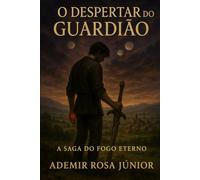 Saga do Fogo Eterno: Livro 1 O Despertar do Guardião (A SAGA DO FOGO ETERNO)
