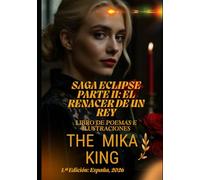 SAGA ECLIPSE PARTE II: EL RENACER DE UN REY The Mika King: SAGA ECLIPSE PARTE II: EL RENACER DE UN REY The Mika King Libro de poemas e ilustraciones