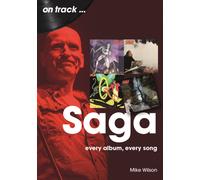 Saga On Track : Every Album, Every Song