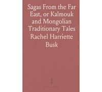Sagas From the Far East, or Kalmouk and Mongolian Traditionary Tales: With Historical Preface and Explanatory Notes