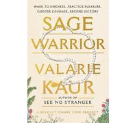 Sage Warrior: Wake to Oneness, Practice Pleasure, Choose Courage, Become Victory (The Revolutionary Love Project)