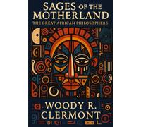 Sages of the Motherland: The Great African Philosophers: 1 (Pan-African Philosophies)