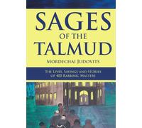 SAGES OF THE TALMUD: The Lives, Sayings and Stories of 400 Rabbinic Masters