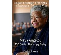 Sages Through The Ages - Timeless Wisdom For A Modern World: Maya Angelou