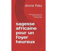 sagesse africaine pour un foyer heureux: Conseils d'une mère a sa fille pour batir un mariage solide
