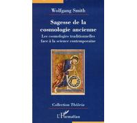 Sagesse de la cosmologie ancienne : Les cosmologies traditionnelles face à la science contemporaine de Wolfgang Smith (4 février 2008) Broché