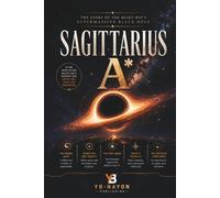 Sagittarius A*: The Complete Science of the Milky Way's Supermassive Black Hole: From Nobel Prize Stellar Orbits and the 2022 Event Horizon Telescope ... Center Astronomy (Black holes for Adult)