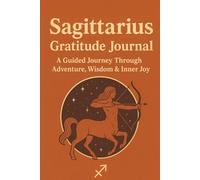 Sagittarius Gratitude Journal: A Guided Journey Through Adventure, Wisdom & Inner Joy