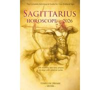 Sagittarius Horoscope - 2026: The Complete Astrological Guide for Your Zodiacal Sign with monthly and daily phases to align with celestial cycles