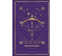 Sagittarius Manifestation Journal: IGNITE YOUR SAGITTARIUS SPARK. MANIFEST WITH ADVENTURE AND TRUTH.