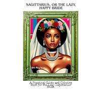 Sagittarius, or the lazy, happy Bride: A Practical Guide and Coloring Book for the Lazy Sagittarius Bride