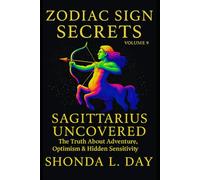 Sagittarius Uncovered: The Truth About Adventure, Optimism & Hidden Sensitivity (Zodiac Sign Secrets: What They Never Tell You)