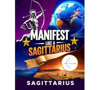 Sagittarius Unleashed: The Complete Guide to Mastering Your Cosmic Potential - Transform Your Strengths into Success While Conquering Your Greatest Challenges