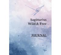 Sagittarius Wild & Free - Zodiac Freedom, Growth and Self-Discovery: Astrology journal for Sagittarius women and men- perfect for journaling, goal setting and daily inspiration